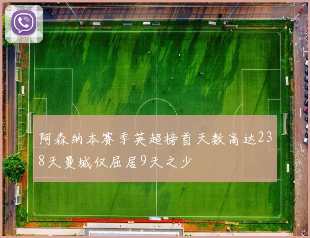 阿森纳本赛季英超榜首天数高达238天曼城仅屈居9天之少